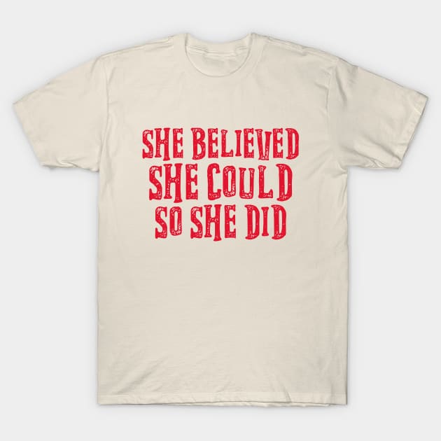 Feminist Quote - She Believed She Could So She Did T-Shirt by Inspire Enclave